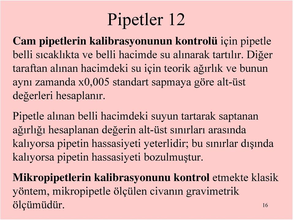 Pipetle alınan belli hacimdeki suyun tartarak saptanan ağırlığı hesaplanan değerin alt-üst sınırları arasında kalıyorsa pipetin hassasiyeti