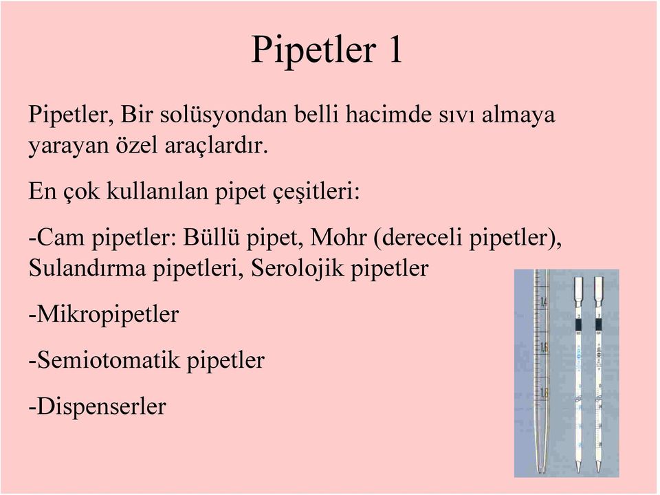 En çok kullanılan pipet çeşitleri: -Cam pipetler: Büllü pipet, Mohr