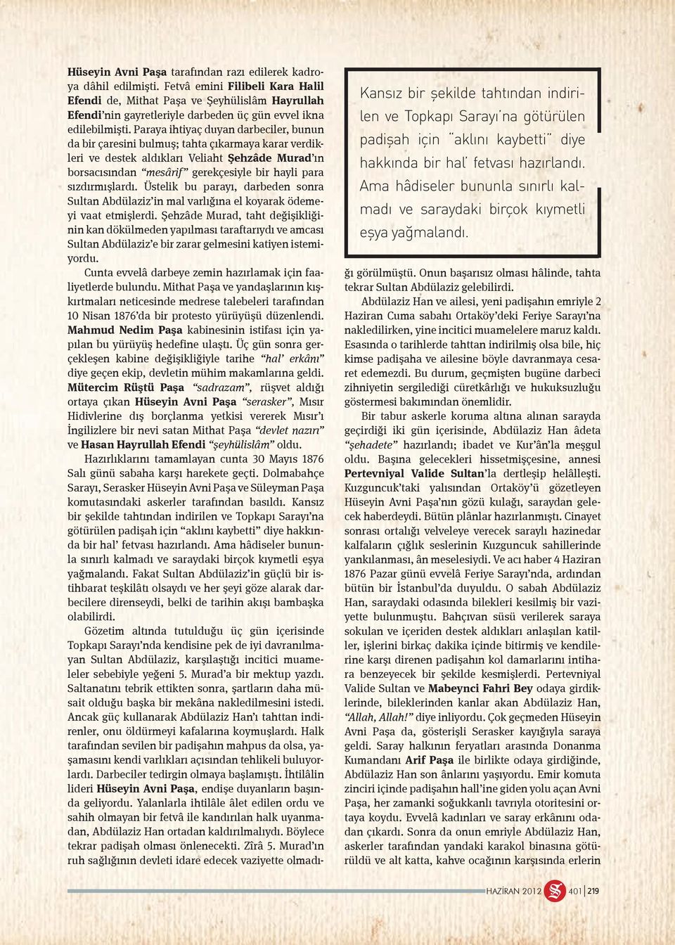 Fetvâ emini Filibeli Kara Halil Efendi de, Mithat Paşa ve Şeyhülislâm Hayrullah Efendi nin gayretleriyle darbeden üç gün evvel ikna edilebilmişti.