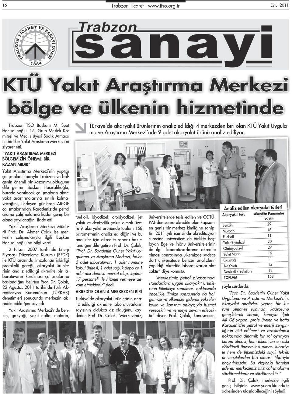 YAKIT ARAŞTIRMA MERKEZİ BÖLGEMİZİN ÖNEMLİ BİR KAZANIMIDIR Yakıt Araştırma Merkezi nin yaptığı çalışmalar itibarıyla Trabzon ve bölgenin önemli bir kazanımı olduğunu dile getiren Başkan Hacısalihoğlu,