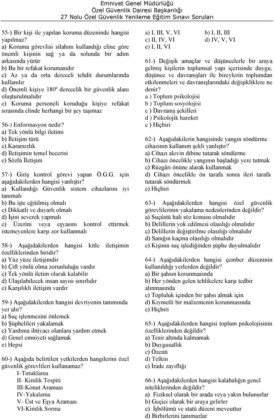 Önemli kişiye 180º derecelik bir güvenlik alanı oluşturulmalıdır e) Koruma personeli koruduğu kişiye refakat sırasında elinde herhangi bir şey taşımaz 56-) Enformasyon nedir?