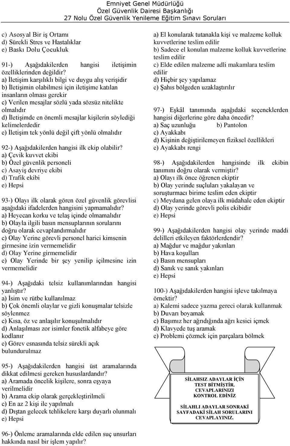 en önemli mesajlar kişilerin söylediği kelimelerdedir e) İletişim tek yönlü değil çift yönlü olmalıdır 92-) Aşağıdakilerden hangisi ilk ekip olabilir?