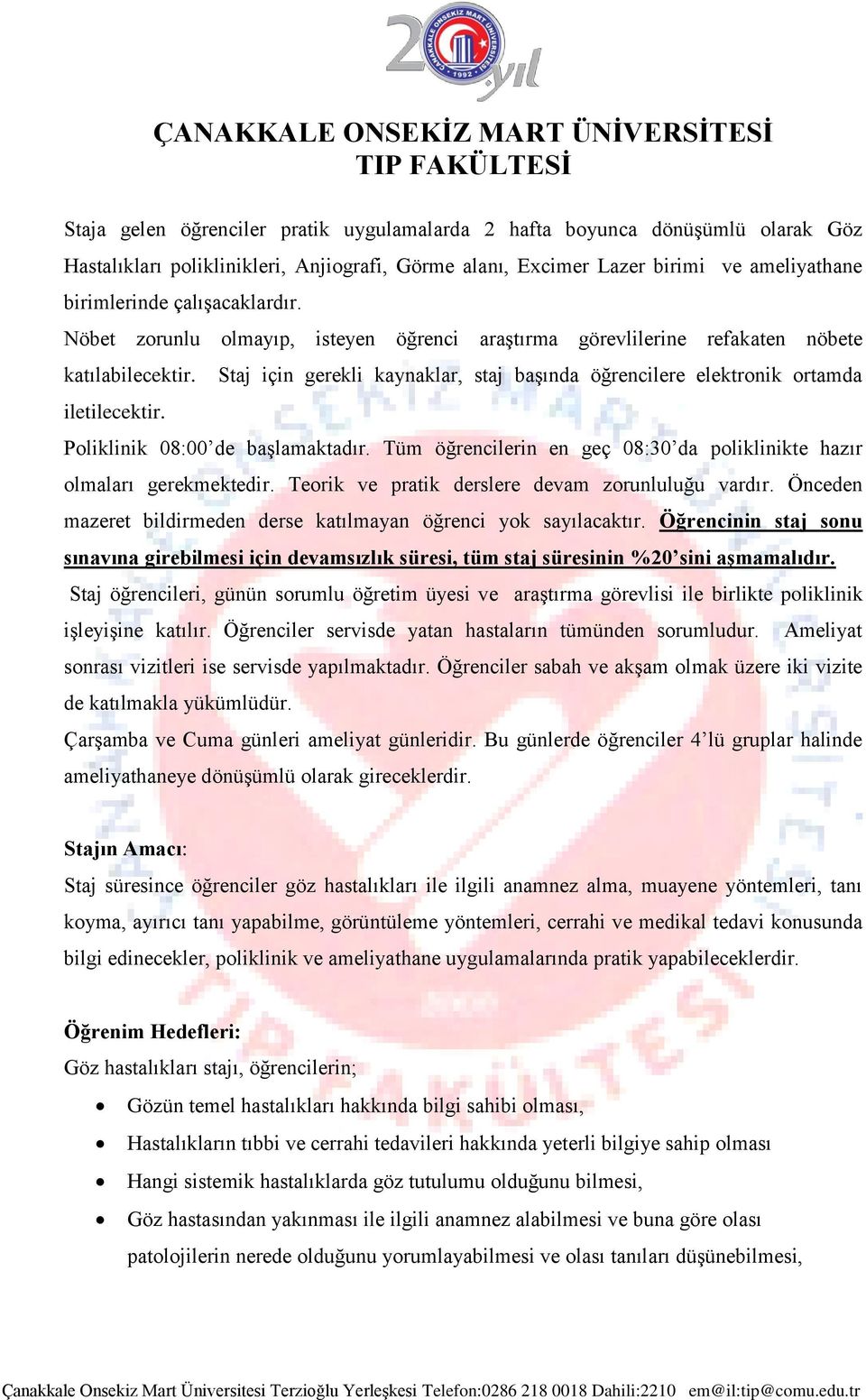 Staj için gerekli kaynaklar, staj başında öğrencilere elektronik ortamda iletilecektir. Poliklinik 08:00 de başlamaktadır. Tüm öğrencilerin en geç 08:30 da poliklinikte hazır olmaları gerekmektedir.