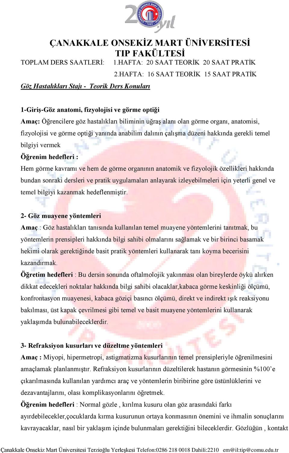 organı, anatomisi, fizyolojisi ve görme optiği yanında anabilim dalının çalışma düzeni hakkında gerekli temel bilgiyi vermek Öğrenim hedefleri : Hem görme kavramı ve hem de görme organının anatomik