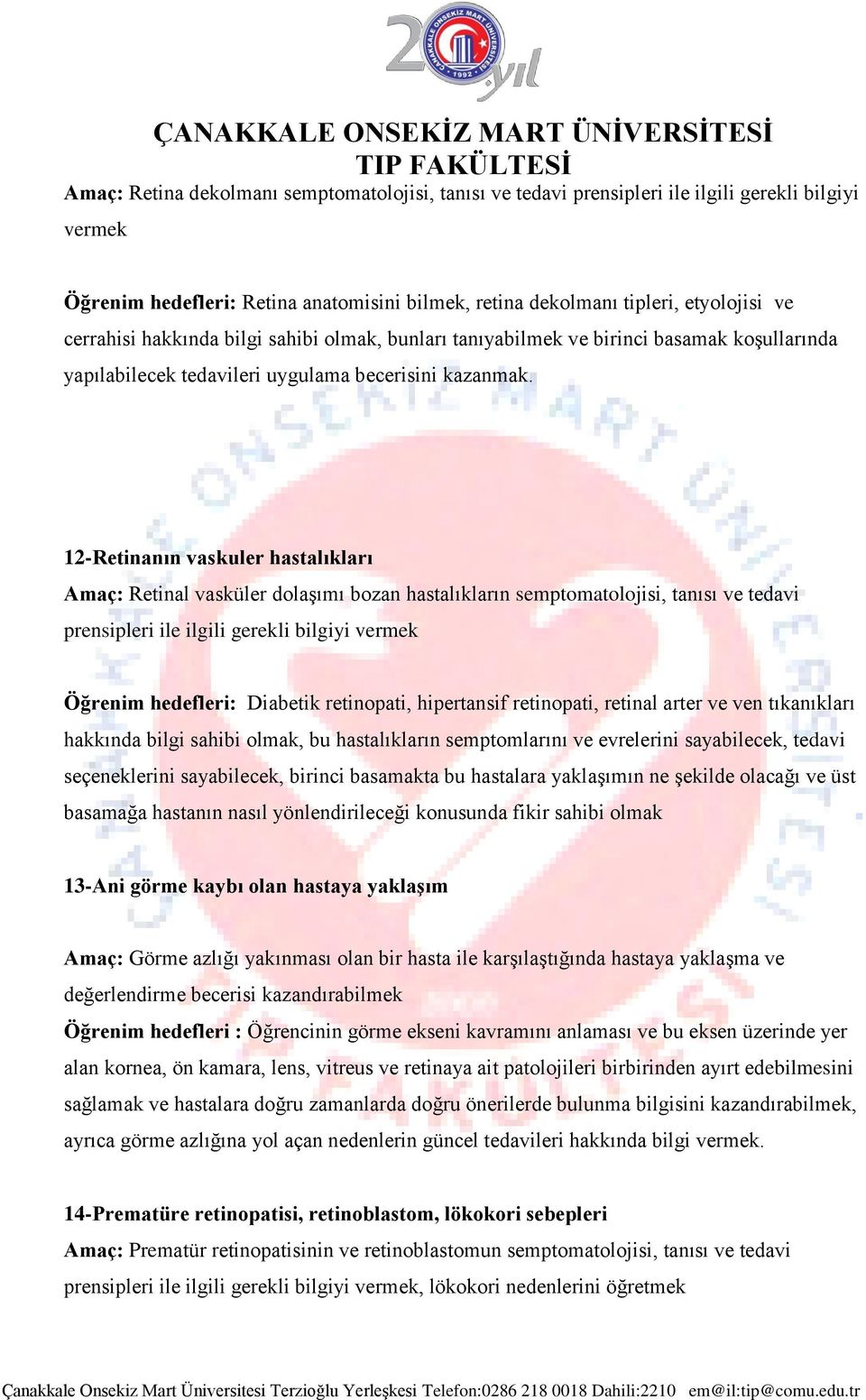 12-Retinanın vaskuler hastalıkları Amaç: Retinal vasküler dolaşımı bozan hastalıkların semptomatolojisi, tanısı ve tedavi prensipleri ile ilgili gerekli bilgiyi vermek Öğrenim hedefleri: Diabetik