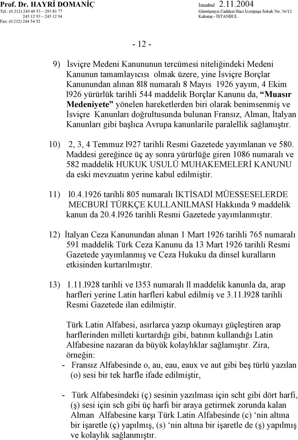 kanunlarile paralellik sağlamıştır. 10) 2, 3, 4 Temmuz l927 tarihli Resmi Gazetede yayımlanan ve 580.