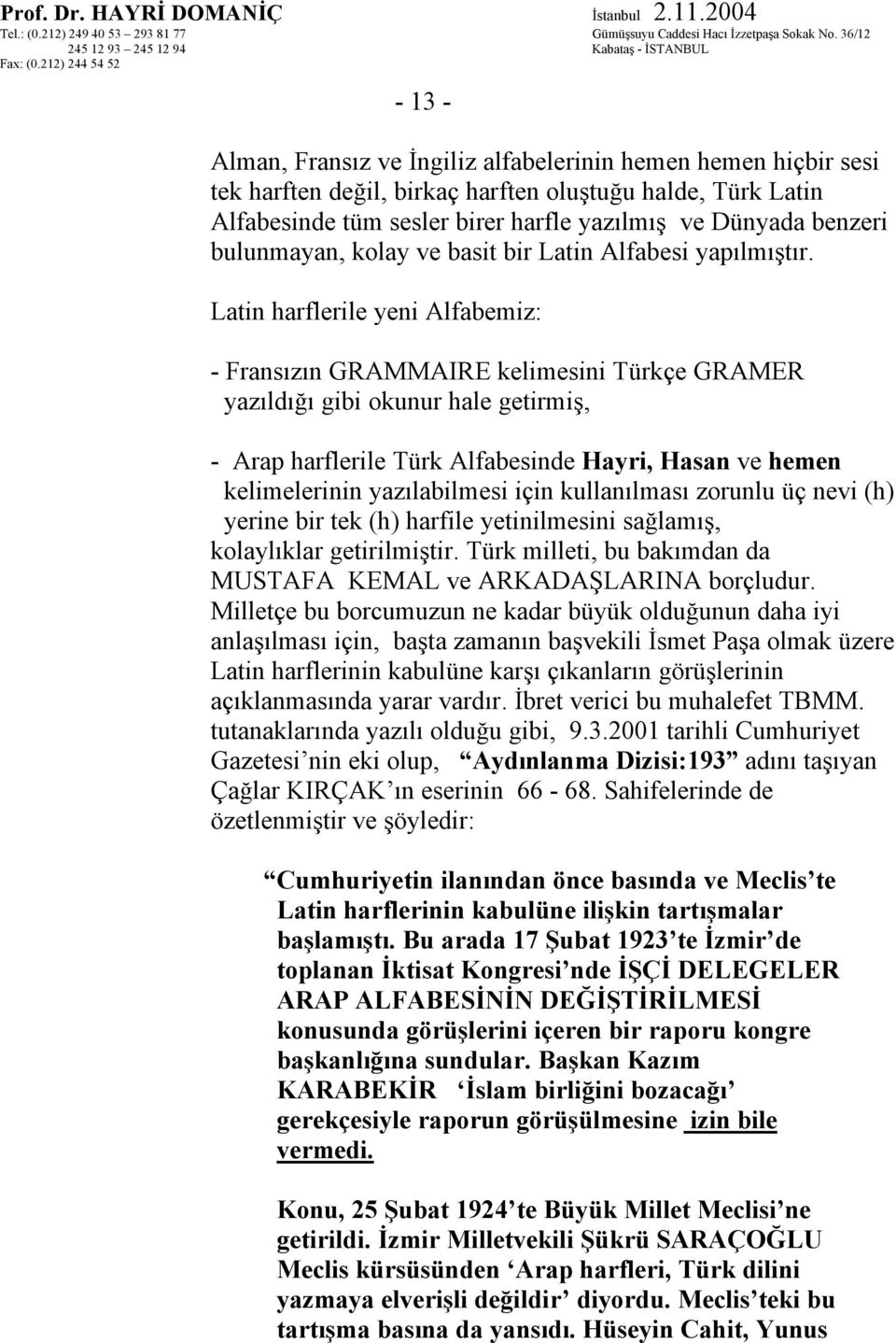 Latin harflerile yeni Alfabemiz: - Fransızın GRAMMAIRE kelimesini Türkçe GRAMER yazıldığı gibi okunur hale getirmiş, - Arap harflerile Türk Alfabesinde Hayri, Hasan ve hemen kelimelerinin