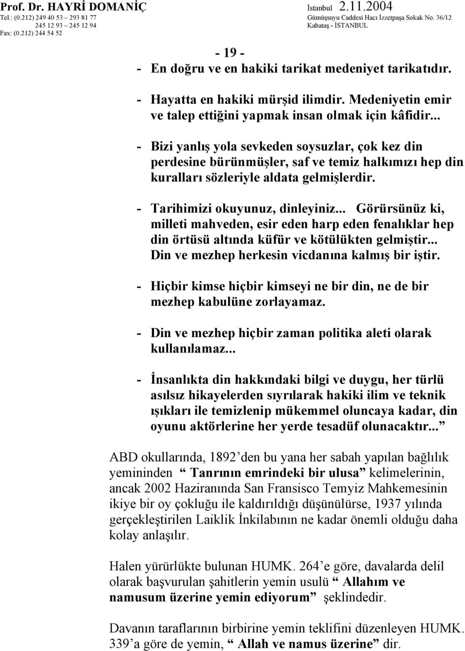 .. Görürsünüz ki, milleti mahveden, esir eden harp eden fenalıklar hep din örtüsü altında küfür ve kötülükten gelmiştir... Din ve mezhep herkesin vicdanına kalmış bir iştir.