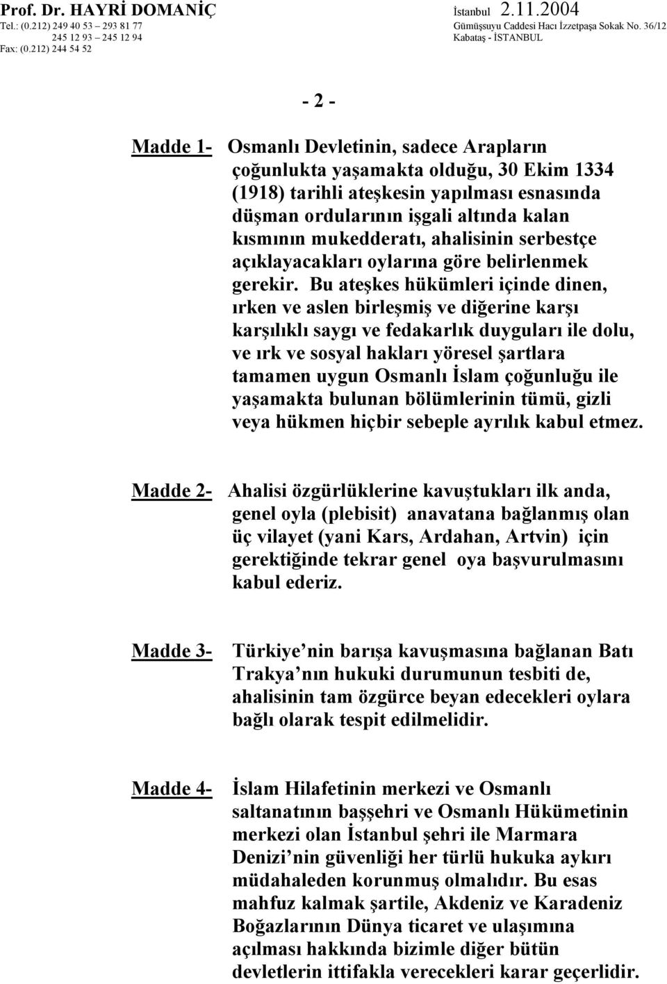 Bu ateşkes hükümleri içinde dinen, ırken ve aslen birleşmiş ve diğerine karşı karşılıklı saygı ve fedakarlık duyguları ile dolu, ve ırk ve sosyal hakları yöresel şartlara tamamen uygun Osmanlı İslam