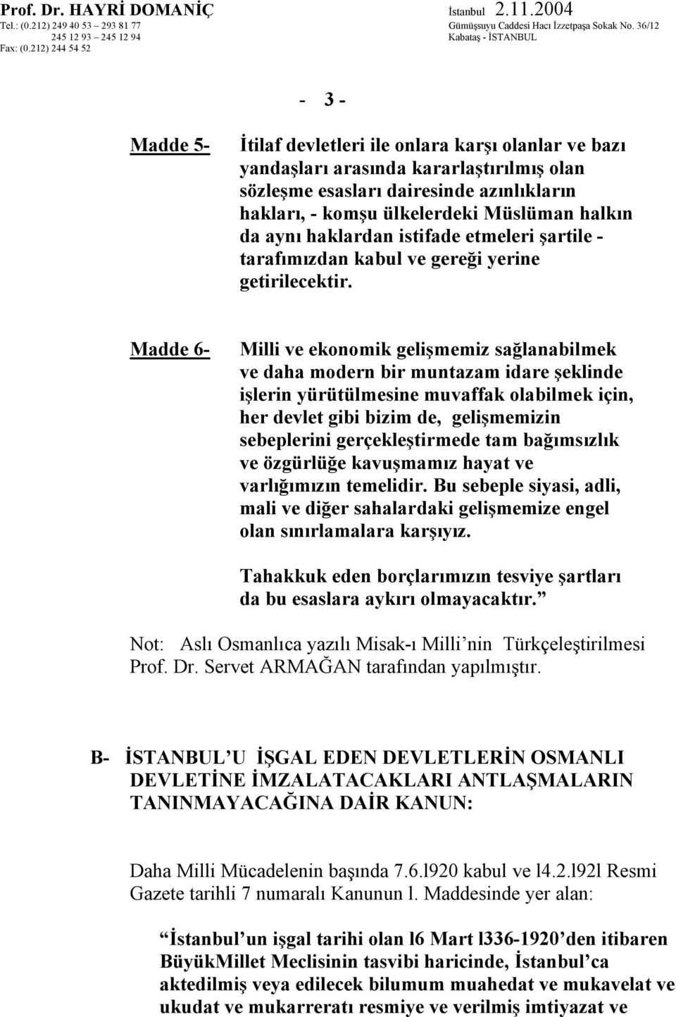 Madde 6- Milli ve ekonomik gelişmemiz sağlanabilmek ve daha modern bir muntazam idare şeklinde işlerin yürütülmesine muvaffak olabilmek için, her devlet gibi bizim de, gelişmemizin sebeplerini