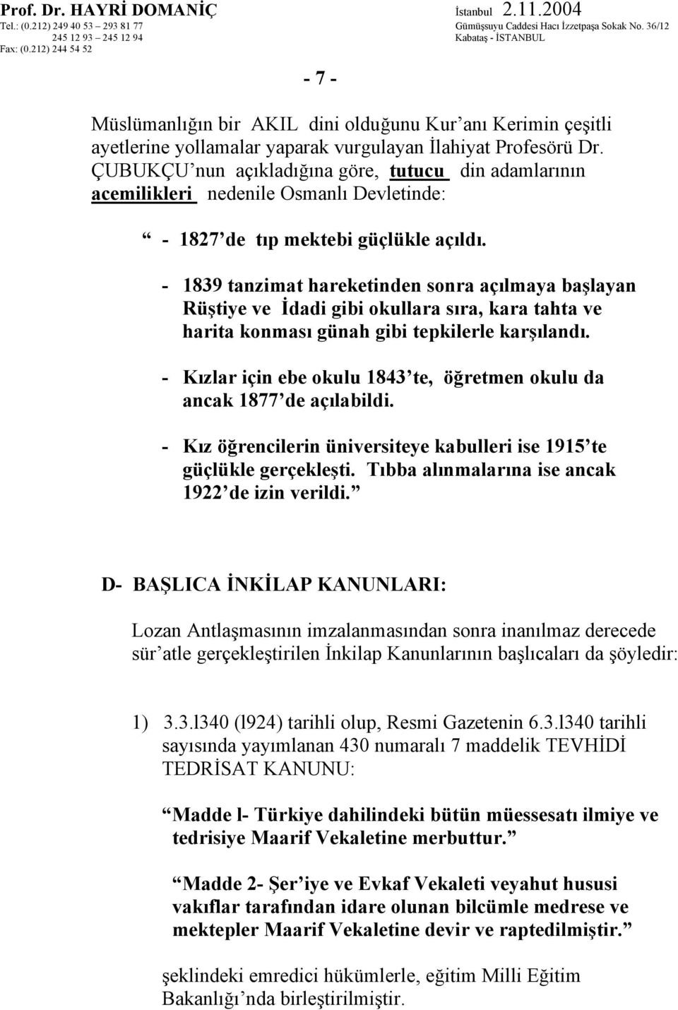 - 1839 tanzimat hareketinden sonra açılmaya başlayan Rüştiye ve İdadi gibi okullara sıra, kara tahta ve harita konması günah gibi tepkilerle karşılandı.