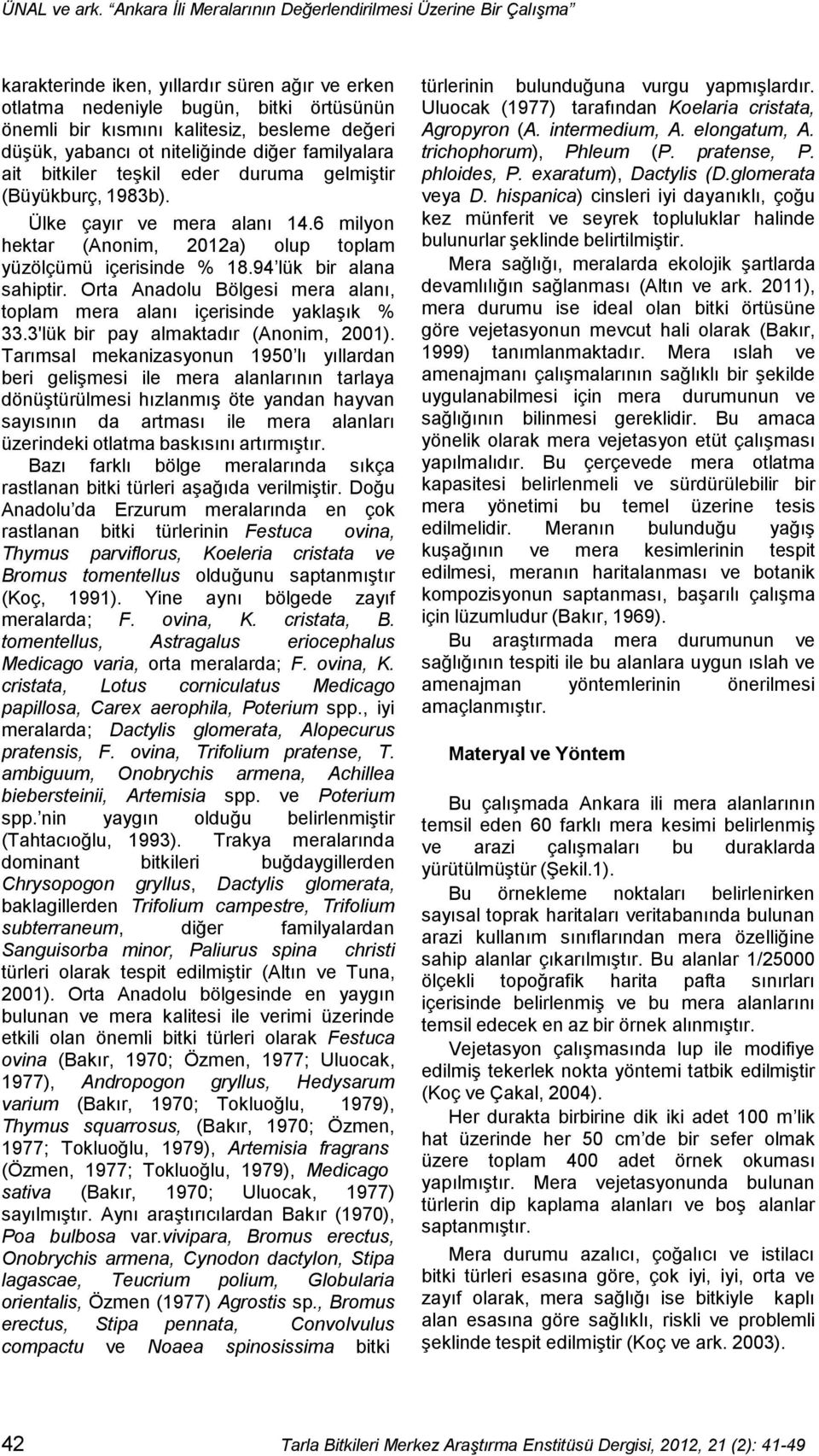 düşük, yabancı ot niteliğinde diğer familyalara ait bitkiler teşkil eder duruma gelmiştir (Büyükburç, 1983b). Ülke çayır ve mera alanı 14.