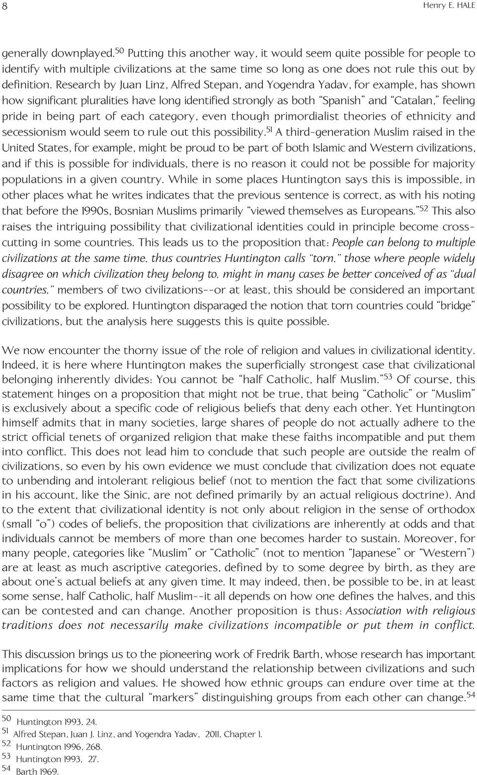 Research by Juan Linz, Alfred Stepan, and Yogendra Yadav, for example, has shown how significant pluralities have long identified strongly as both Spanish and Catalan, feeling pride in being part of