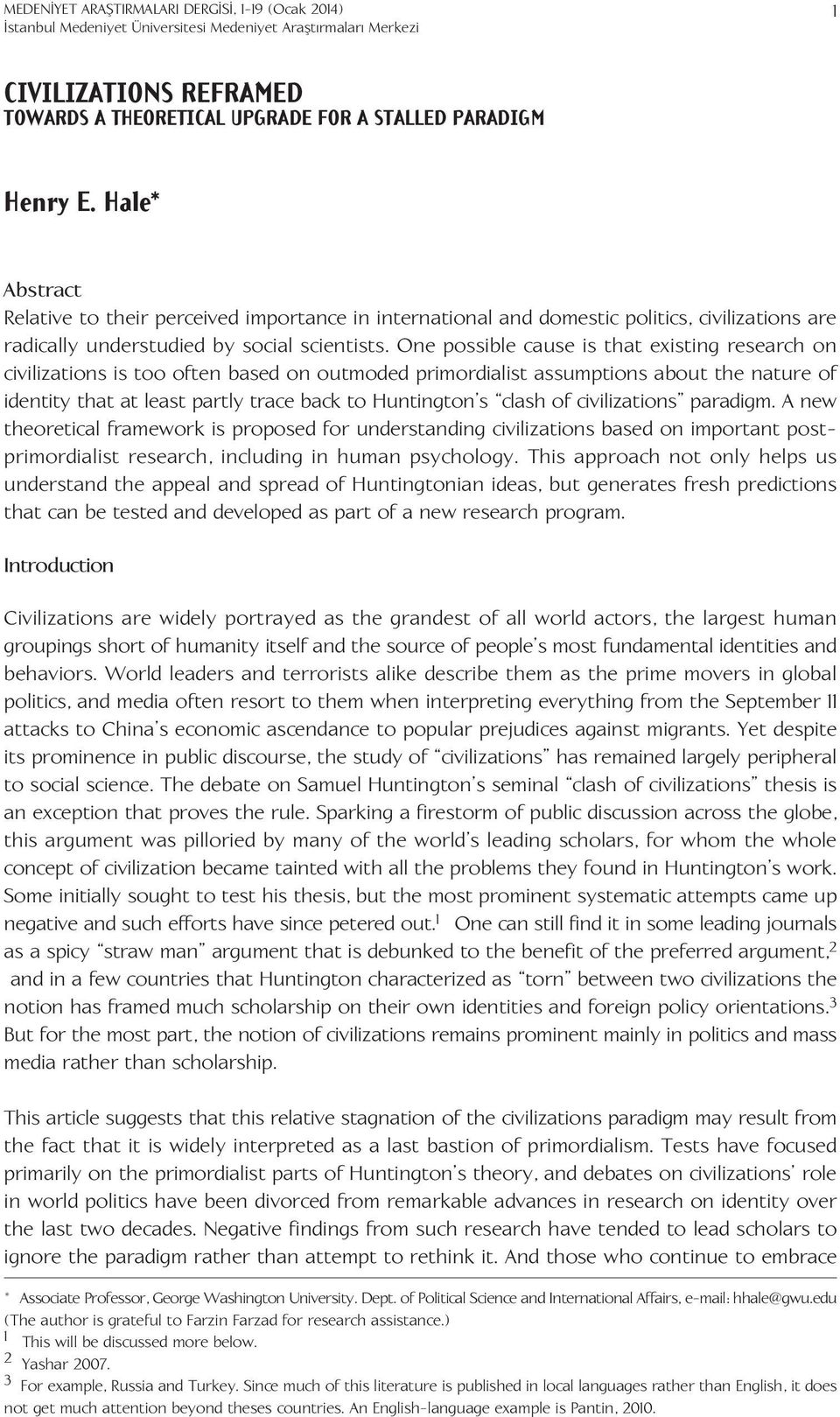 One possible cause is that existing research on civilizations is too often based on outmoded primordialist assumptions about the nature of identity that at least partly trace back to Huntington s