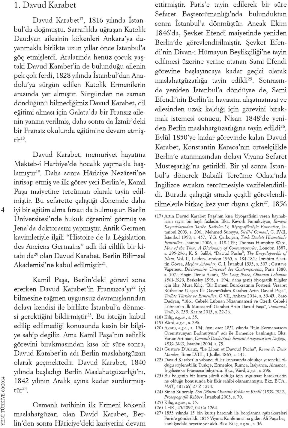 Aralarında henüz çocuk yaştaki Davud Karabet in de bulunduğu ailenin pek çok ferdi, 1828 yılında İstanbul dan Anadolu ya sürgün edilen Katolik Ermenilerin arasında yer almıştır.