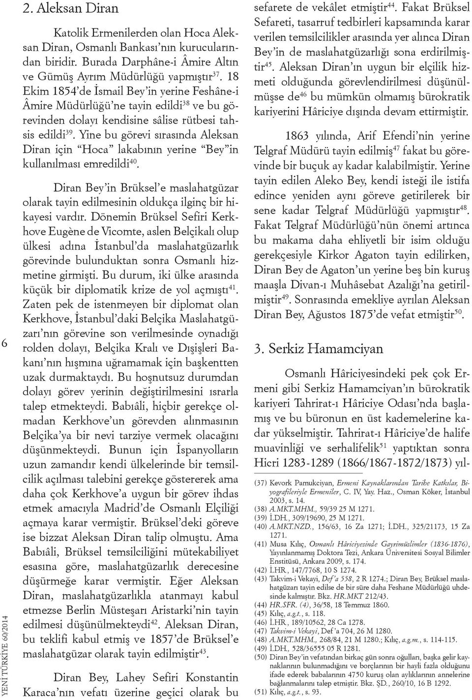 Yine bu görevi sırasında Aleksan Diran için Hoca lakabının yerine Bey in kullanılması emredildi 40. Diran Bey in Brüksel e maslahatgüzar olarak tayin edilmesinin oldukça ilginç bir hikayesi vardır.