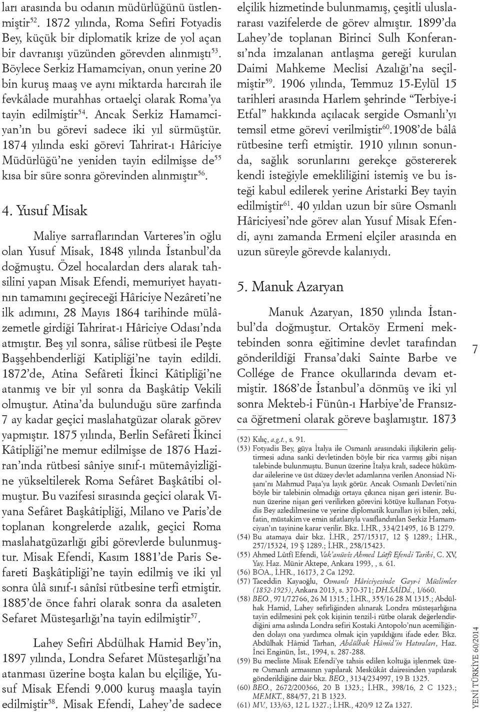 Ancak Serkiz Hamamciyan ın bu görevi sadece iki yıl sürmüştür. 1874 yılında eski görevi Tahrirat-ı Hâriciye Müdürlüğü ne yeniden tayin edilmişse de 55 kısa bir süre sonra görevinden alınmıştır 56. 4.