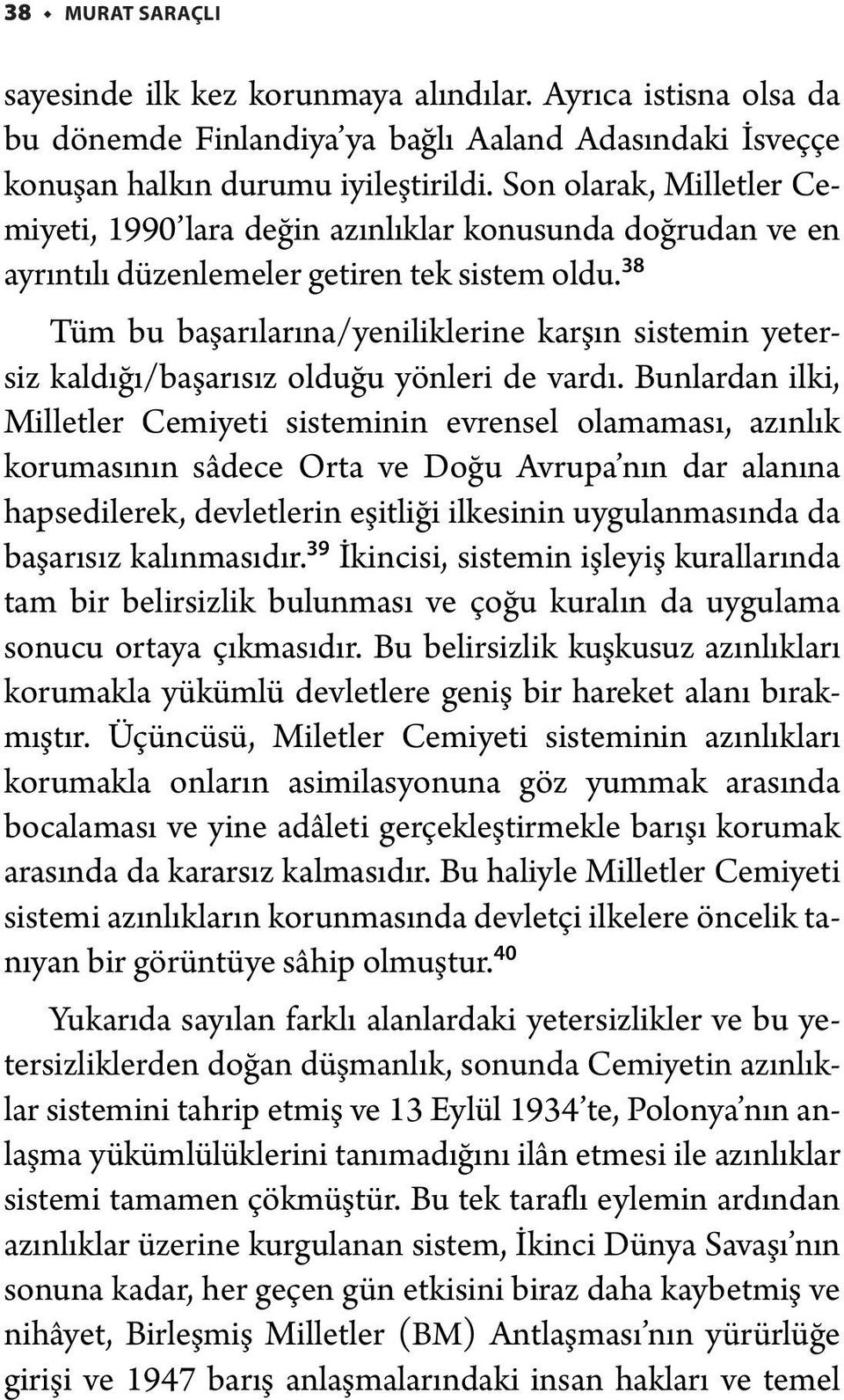 38 Tüm bu başarılarına/yeniliklerine karşın sistemin yetersiz kaldığı/başarısız olduğu yönleri de vardı.