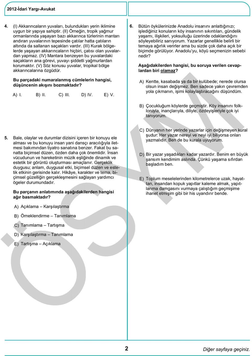 (III) Kurak bölgelerde yaşayan akkarıncaların hiçbiri, çatısı olan yuvalardan yapmaz. (IV) Mantara benzeyen bu yuvalardaki saçakların ana görevi, yuvayı şiddetli yağmurlardan korumaktır.