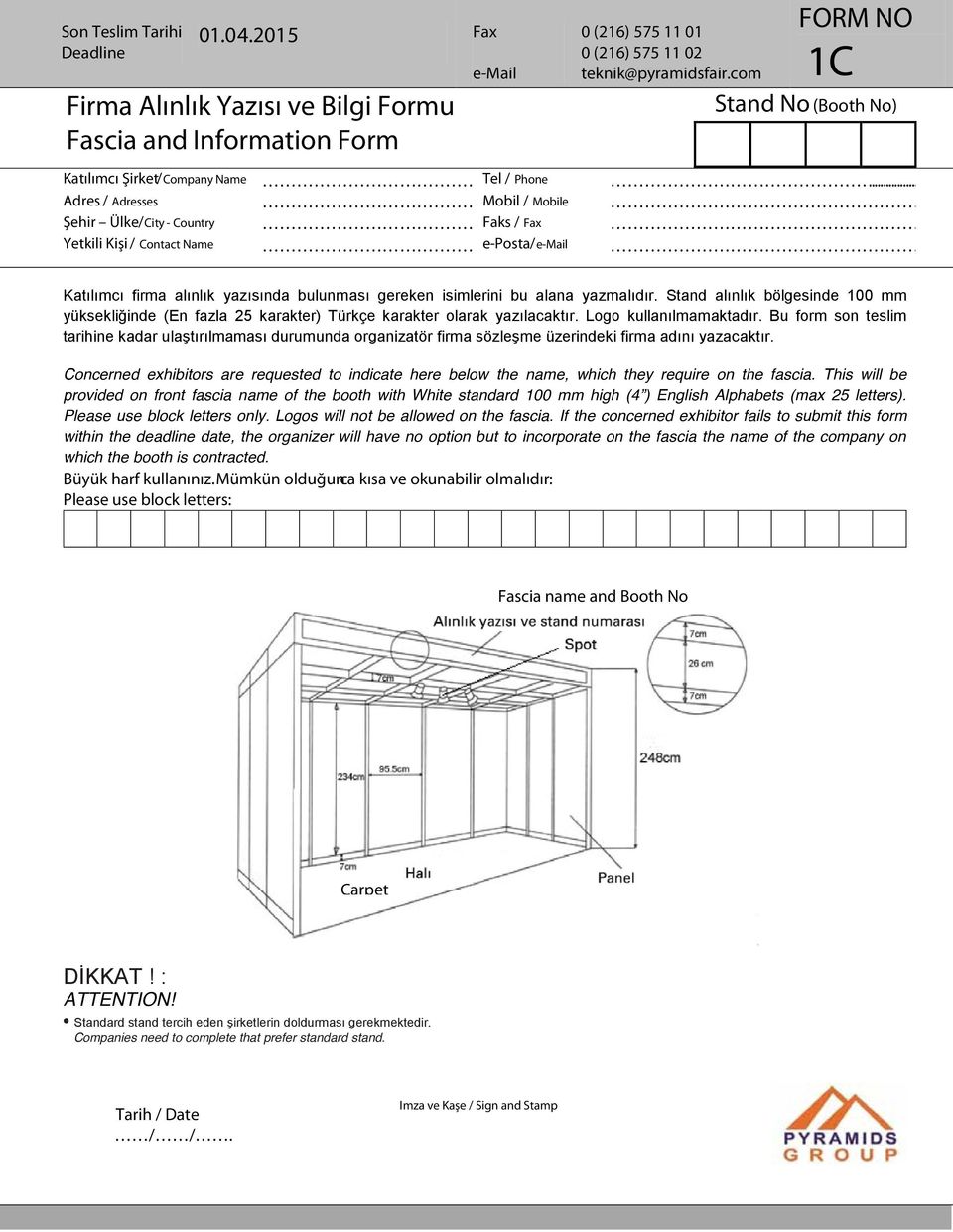 Faks / Fax e-posta/e-mail FORM NO 1C Stand No (Booth No) Katılımcı firma alınlık yazısında bulunması gereken isimlerini bu alana yazmalıdır.