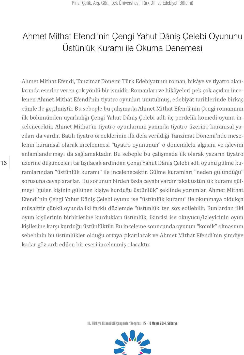 Edebiyatının roman, hikâye ve tiyatro alanlarında eserler veren çok yönlü bir ismidir.