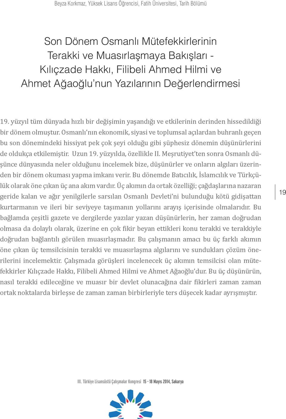 Osmanlı nın ekonomik, siyasi ve toplumsal açılardan buhranlı geçen bu son dönemindeki hissiyat pek çok şeyi olduğu gibi şüphesiz dönemin düşünürlerini de oldukça etkilemiştir. Uzun 19.