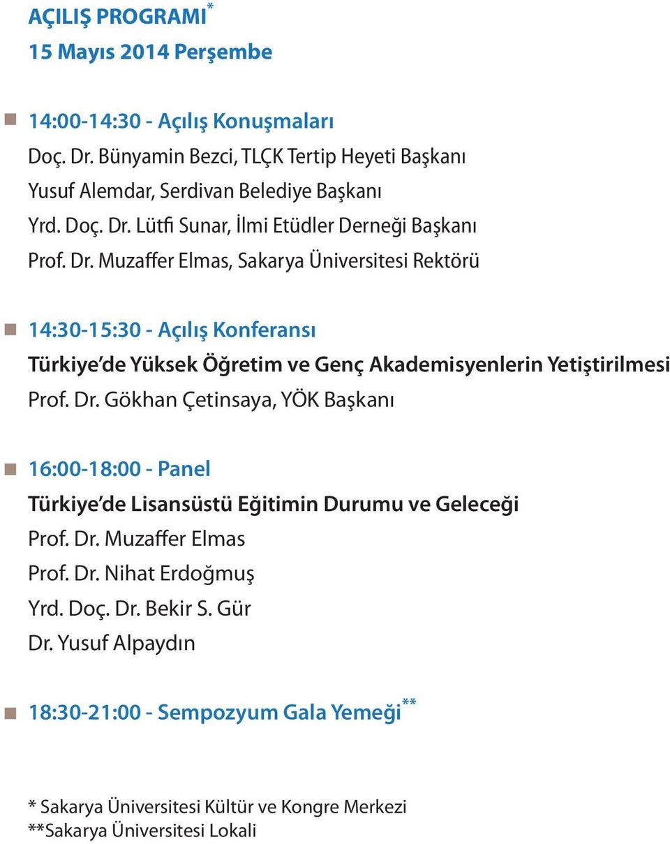 Dr. Gökhan Çetinsaya, YÖK Başkanı 16:00-18:00 - Panel Türkiye de Lisansüstü Eğitimin Durumu ve Geleceği Prof. Dr. Muzaffer Elmas Prof. Dr. Nihat Erdoğmuş Yrd. Doç. Dr. Bekir S.