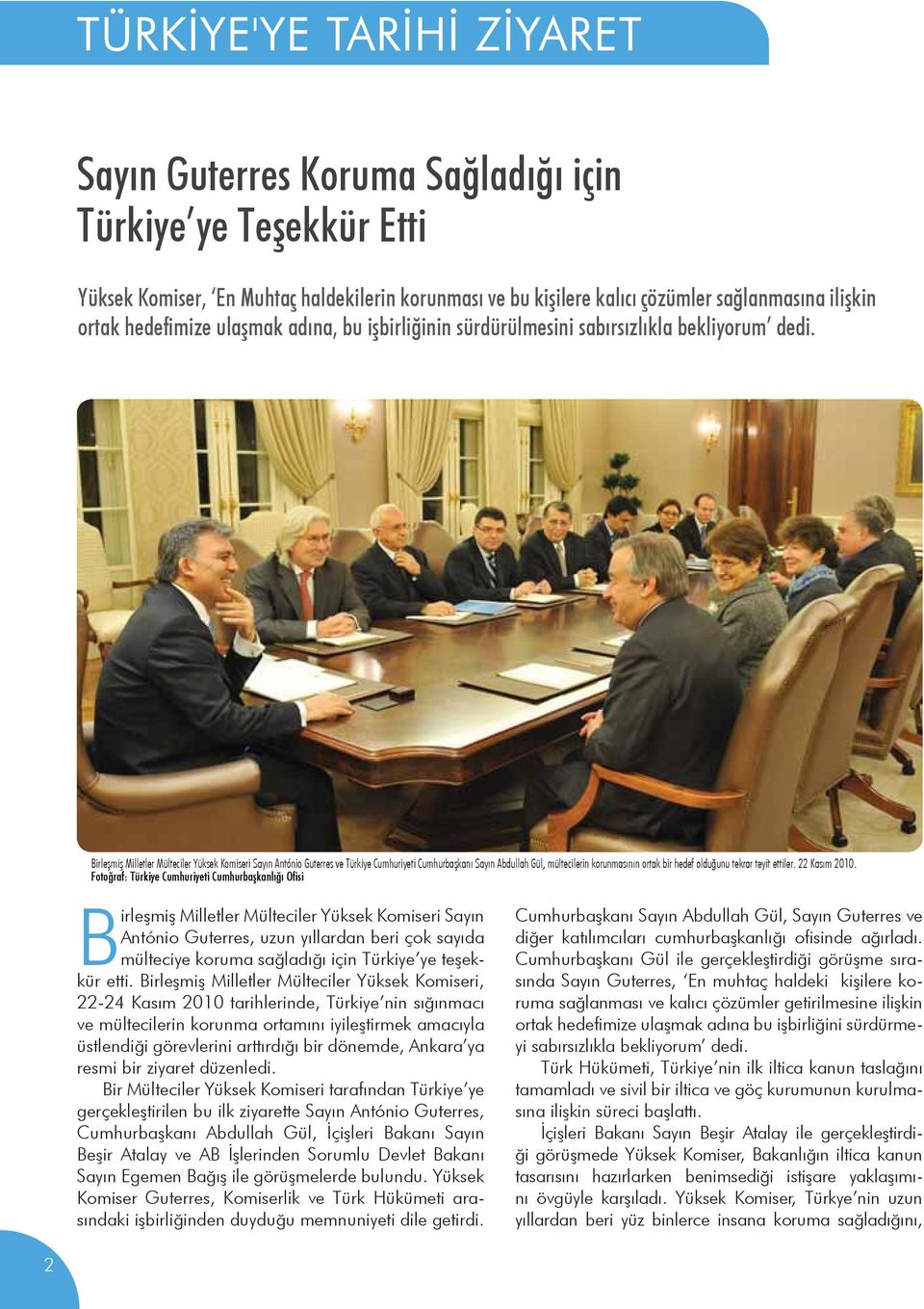 Birleşmiş Milletler Mülteciler Yüksek Komiseri Sayın António Guterres ve Türkiye Cumhuriyeti Cumhurbaşkanı Sayın Abdullah Gül, mültecilerin korunmasının ortak bir hedef olduğunu tekrar teyit ettiler.