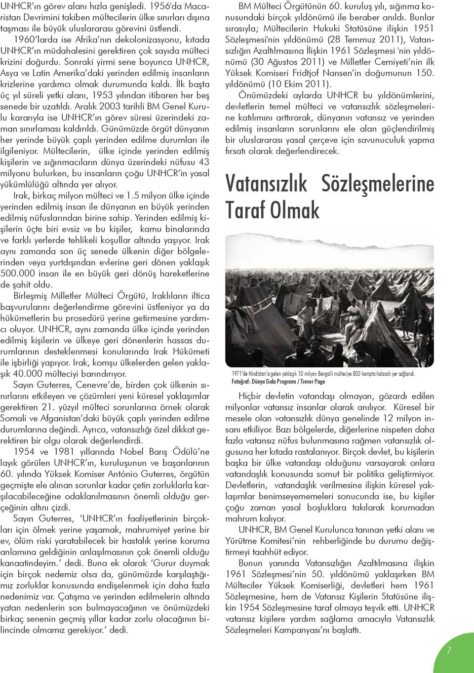 Sonraki yirmi sene boyunca UNHCR, Asya ve Latin Amerika daki yerinden edilmiş insanların krizlerine yardımcı olmak durumunda kaldı.