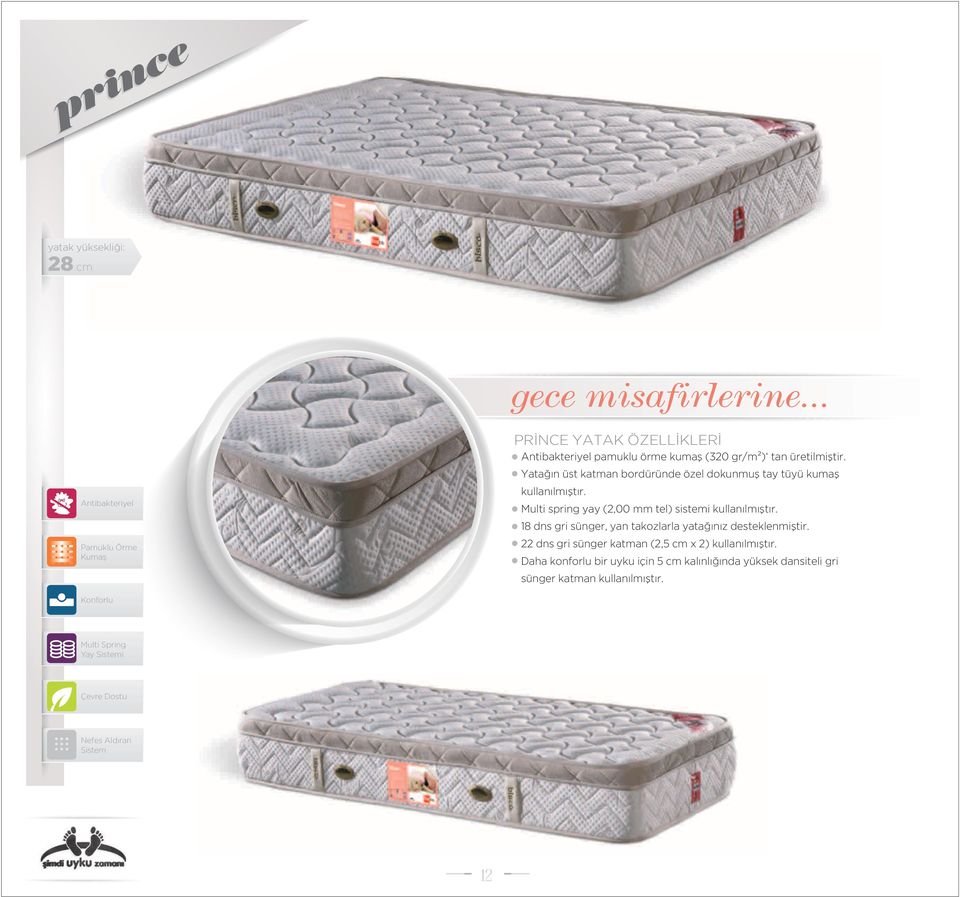Yatağın üst katman bordüründe özel dokunmuş tay tüyü kumaş kullanılmıştır. Multi spring yay (2,00 mm tel) sistemi kullanılmıştır.