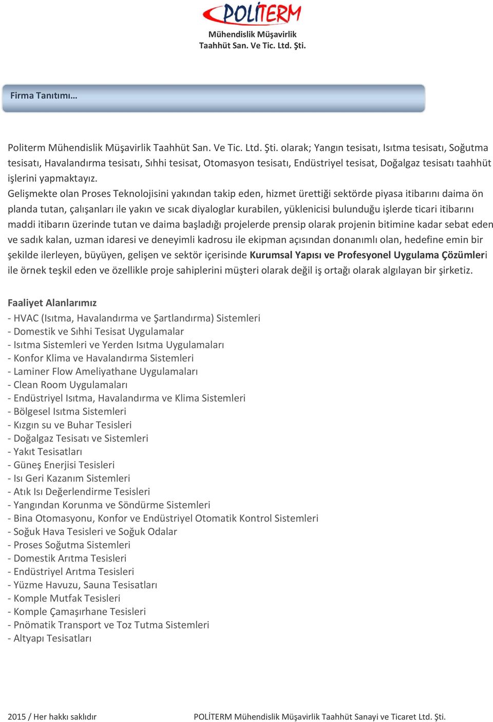 Gelişmekte olan Proses Teknolojisini yakından takip eden, hizmet ürettiği sektörde piyasa itibarını daima ön planda tutan, çalışanları ile yakın ve sıcak diyaloglar kurabilen, yüklenicisi bulunduğu