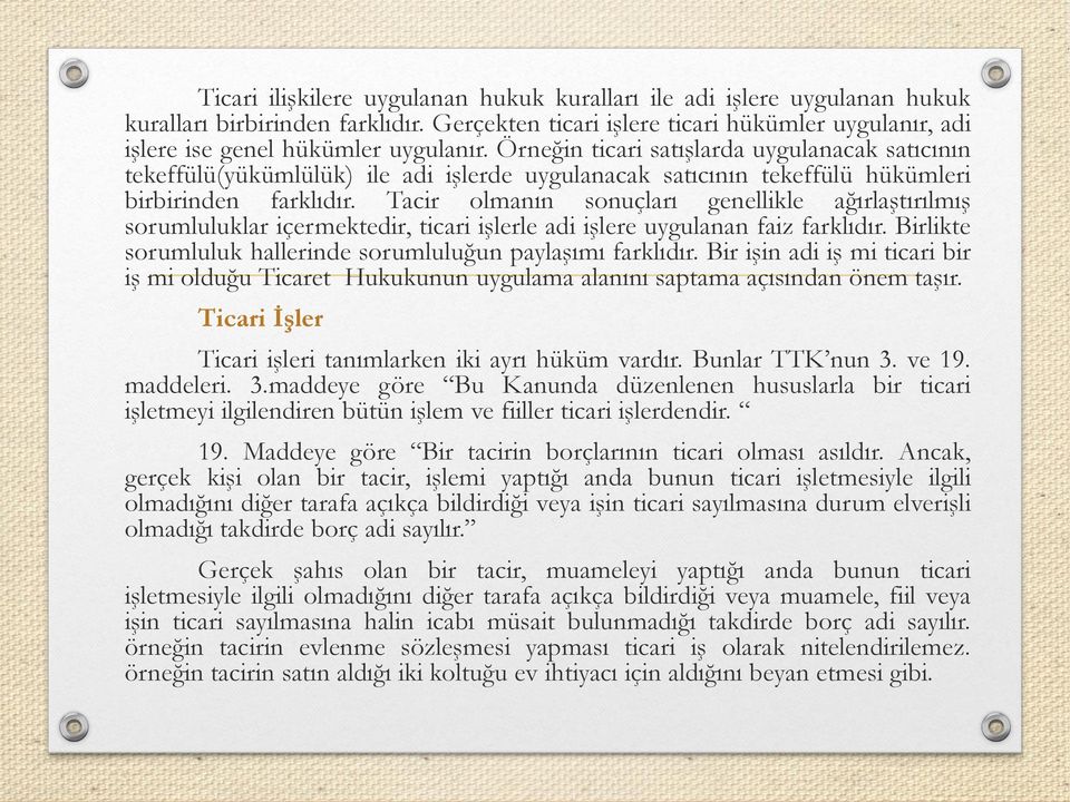 Tacir olmanın sonuçları genellikle ağırlaştırılmış sorumluluklar içermektedir, ticari işlerle adi işlere uygulanan faiz farklıdır. Birlikte sorumluluk hallerinde sorumluluğun paylaşımı farklıdır.