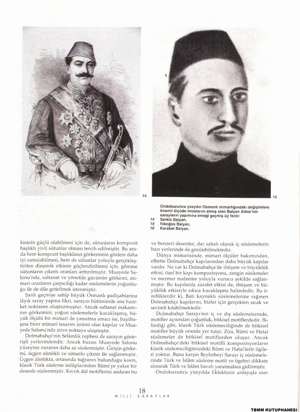 Bu arada hem kompozit başlıkların görkeminin gözlere daha iyi sunulabilmesi, hem de sütunlar yoluyla gerçekleştirilen dinamik etkinin güçlendirilmesi için, gömme sütunların çıkıntı oranları