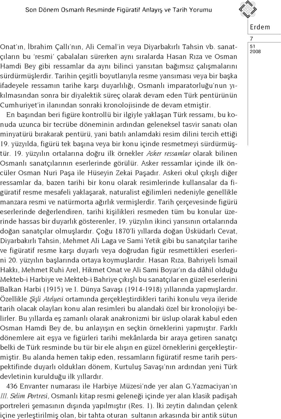 Tarihin çeşitli boyutlarıyla resme yansıması veya bir başka ifadeyele ressamın tarihe karşı duyarlılığı, Osmanlı imparatorluğu nun yıkılmasından sonra bir diyalektik süreç olarak devam eden Türk