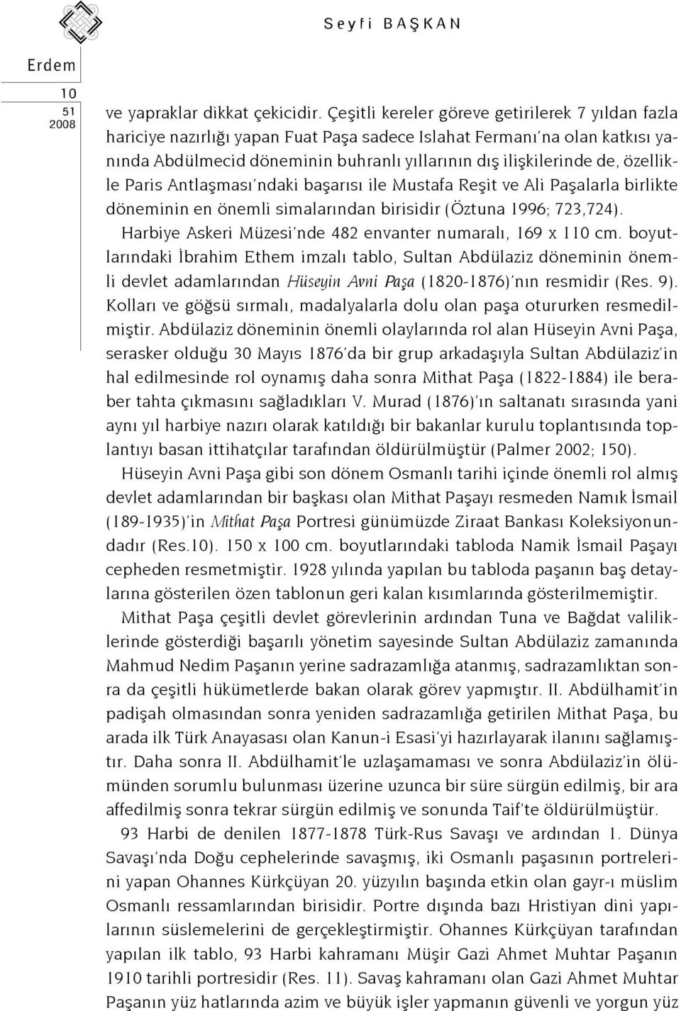 özellikle Paris Antlaşması ndaki başarısı ile Mustafa Reşit ve Ali Paşalarla birlikte döneminin en önemli simalarından birisidir (Öztuna 1996; 723,724).