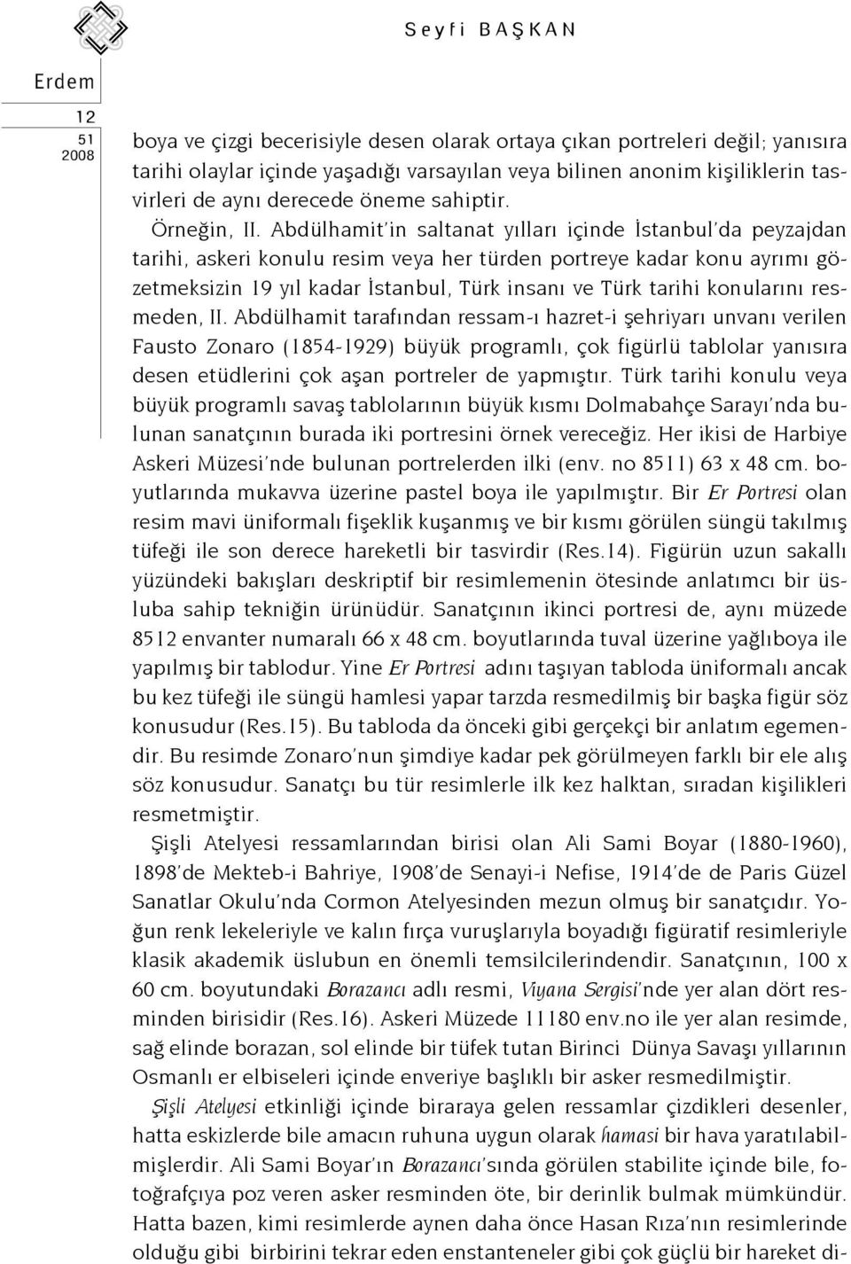 Abdülhamit in saltanat yılları içinde İstanbul da peyzajdan tarihi, askeri konulu resim veya her türden portreye kadar konu ayrımı gözetmeksizin 19 yıl kadar İstanbul, Türk insanı ve Türk tarihi