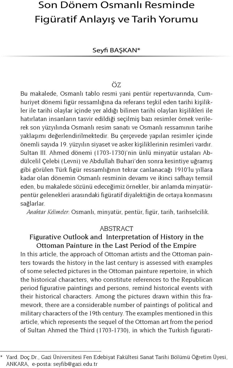 resim sanatı ve Osmanlı ressamının tarihe yaklaşımı değerlendirilmektedir. Bu çerçevede yapılan resimler içinde önemli sayıda 19. yüzyılın siyaset ve asker kişiliklerinin resimleri vardır. Sultan III.