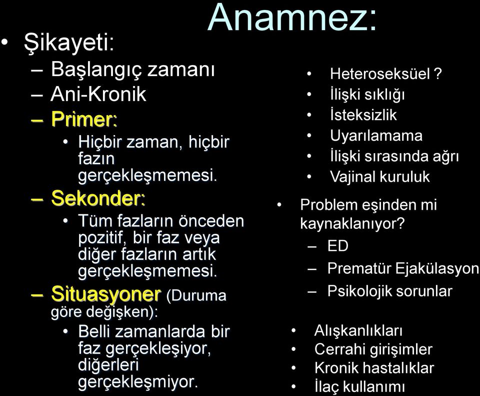 Situasyoner (Duruma göre değişken): Belli zamanlarda bir faz gerçekleşiyor, diğerleri gerçekleşmiyor. Anamnez: Heteroseksüel?