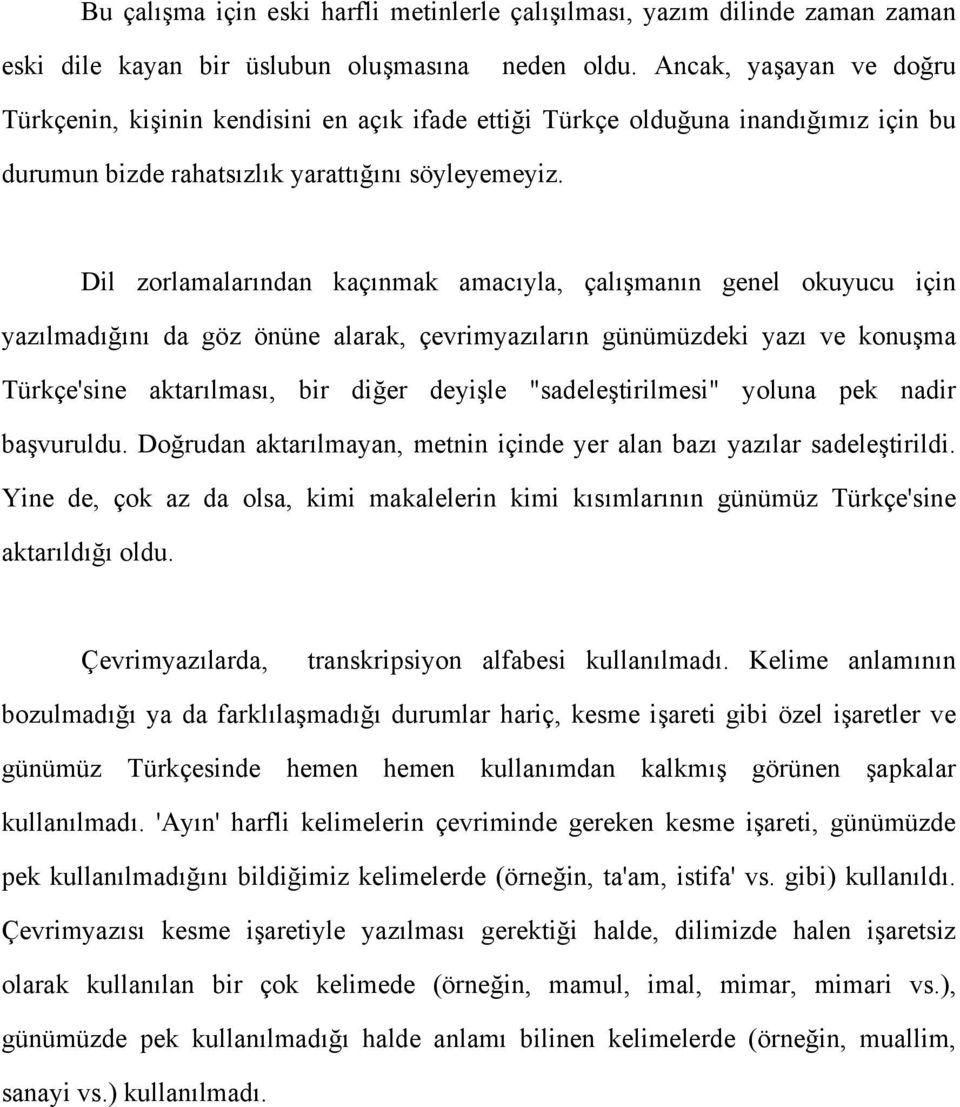 Dil zorlamalarından kaçınmak amacıyla, çalışmanın genel okuyucu için yazılmadığını da göz önüne alarak, çevrimyazıların günümüzdeki yazı ve konuşma Türkçe'sine aktarılması, bir diğer deyişle