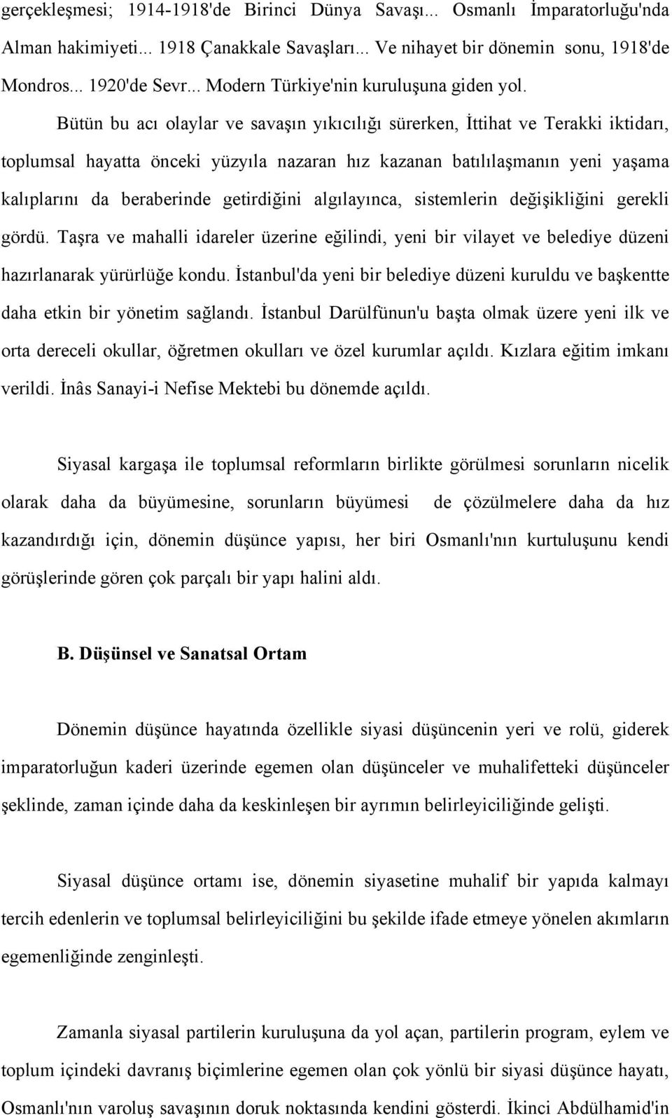 Bütün bu acı olaylar ve savaşın yıkıcılığı sürerken, İttihat ve Terakki iktidarı, toplumsal hayatta önceki yüzyıla nazaran hız kazanan batılılaşmanın yeni yaşama kalıplarını da beraberinde