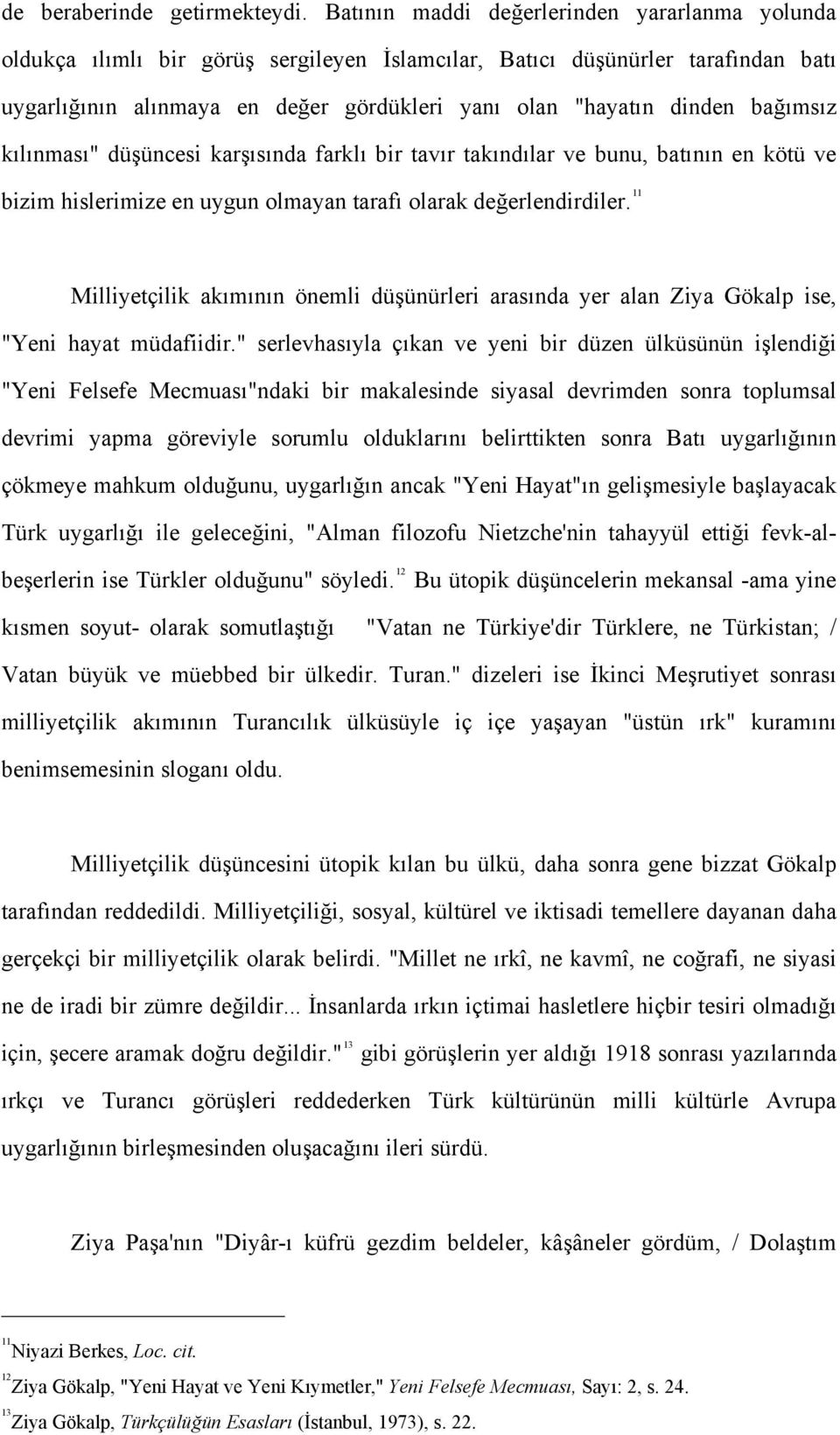 bağımsız kılınması" düşüncesi karşısında farklı bir tavır takındılar ve bunu, batının en kötü ve bizim hislerimize en uygun olmayan tarafı olarak değerlendirdiler.