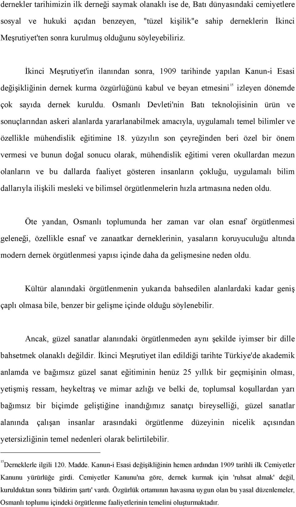 İkinci Meşrutiyet'in ilanından sonra, 1909 tarihinde yapılan Kanun-i Esasi değişikliğinin dernek kurma özgürlüğünü kabul ve beyan etmesini 15 izleyen dönemde çok sayıda dernek kuruldu.