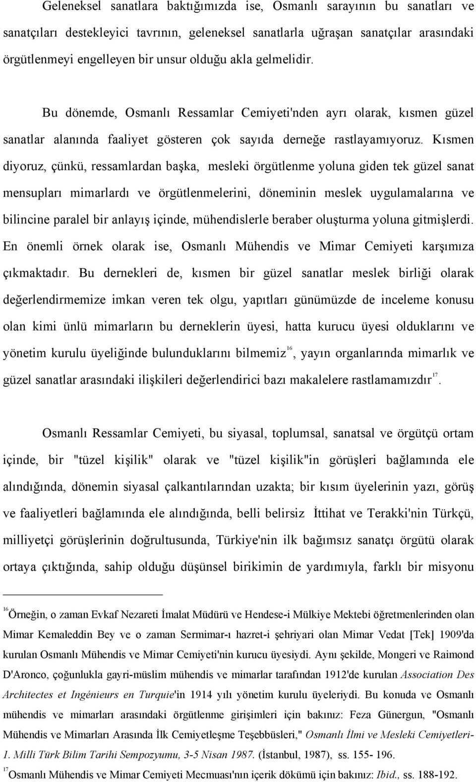 Kısmen diyoruz, çünkü, ressamlardan başka, mesleki örgütlenme yoluna giden tek güzel sanat mensupları mimarlardı ve örgütlenmelerini, döneminin meslek uygulamalarına ve bilincine paralel bir anlayış