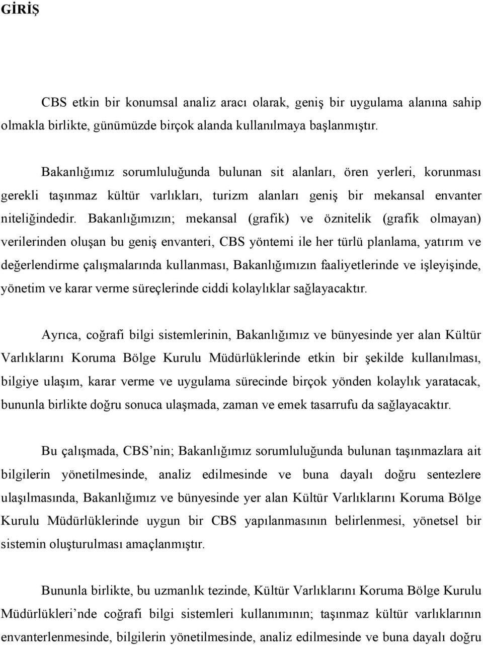 Bakanlığımızın; mekansal (grafik) ve öznitelik (grafik olmayan) verilerinden oluşan bu geniş envanteri, CBS yöntemi ile her türlü planlama, yatırım ve değerlendirme çalışmalarında kullanması,