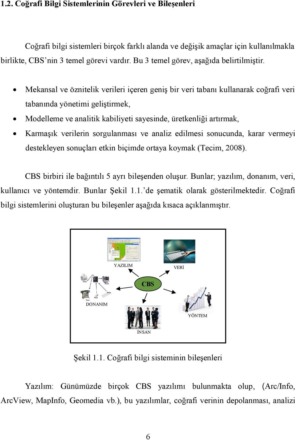 Mekansal ve öznitelik verileri içeren geniş bir veri tabanı kullanarak coğrafi veri tabanında yönetimi geliştirmek, Modelleme ve analitik kabiliyeti sayesinde, üretkenliği artırmak, Karmaşık