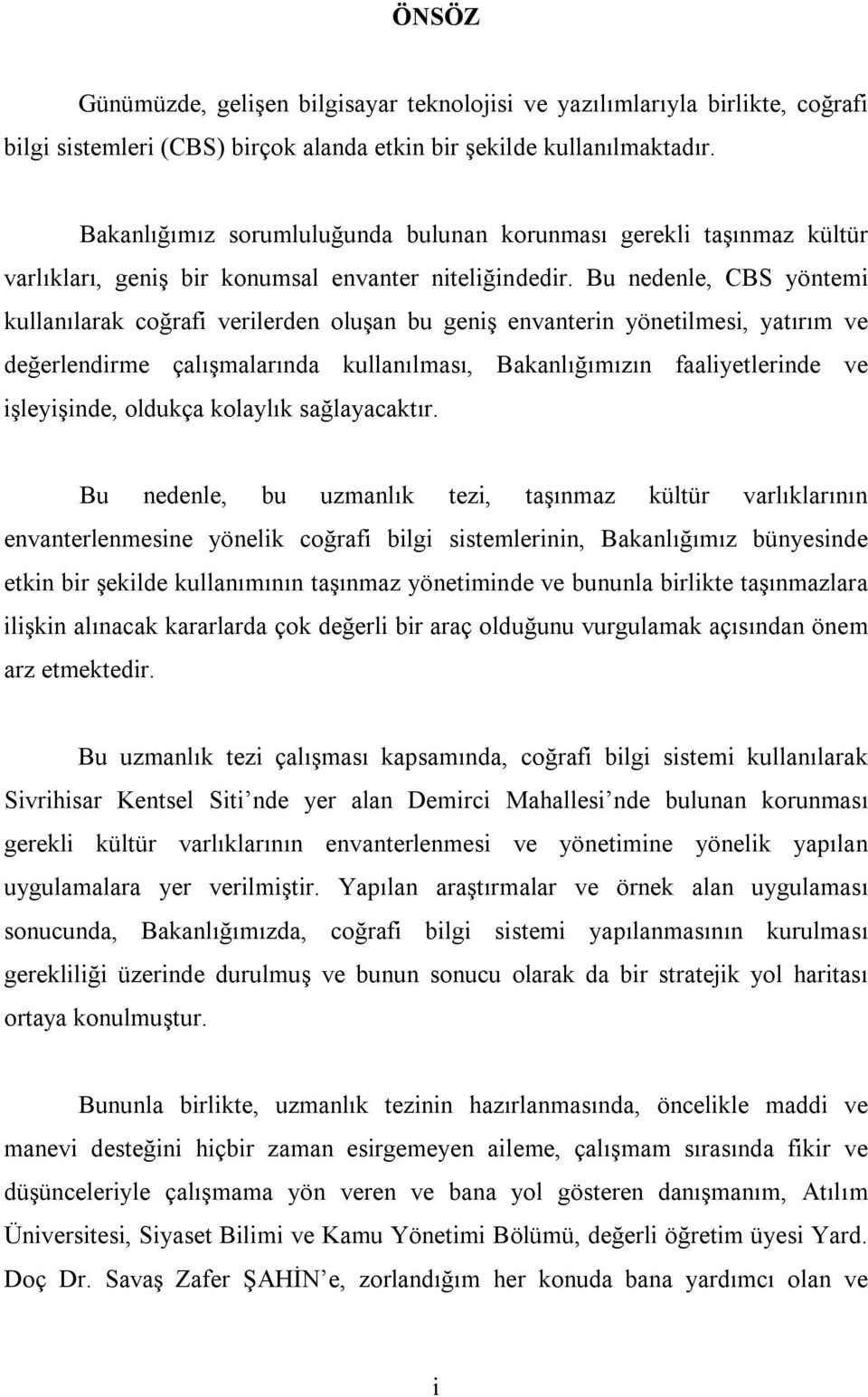 Bu nedenle, CBS yöntemi kullanılarak coğrafi verilerden oluşan bu geniş envanterin yönetilmesi, yatırım ve değerlendirme çalışmalarında kullanılması, Bakanlığımızın faaliyetlerinde ve işleyişinde,