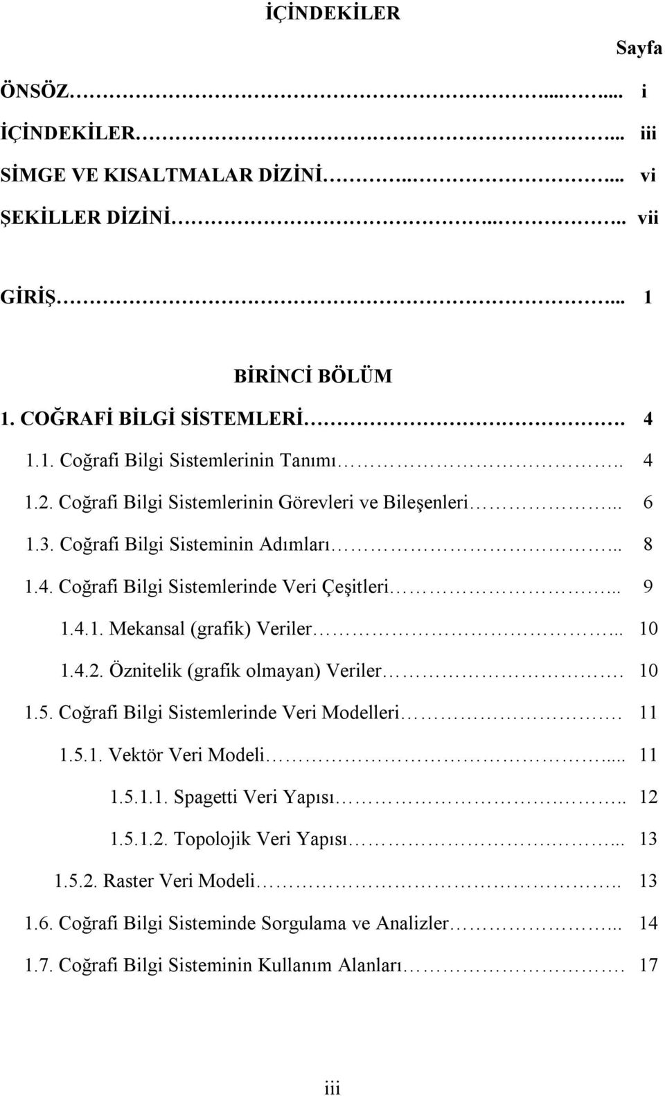 .. 9.4.. Mekansal (grafik) Veriler... 0.4.2. Öznitelik (grafik olmayan) Veriler. 0.5. Coğrafi Bilgi Sistemlerinde Veri Modelleri..5.. Vektör Veri Modeli....5... Spagetti Veri Yapısı.