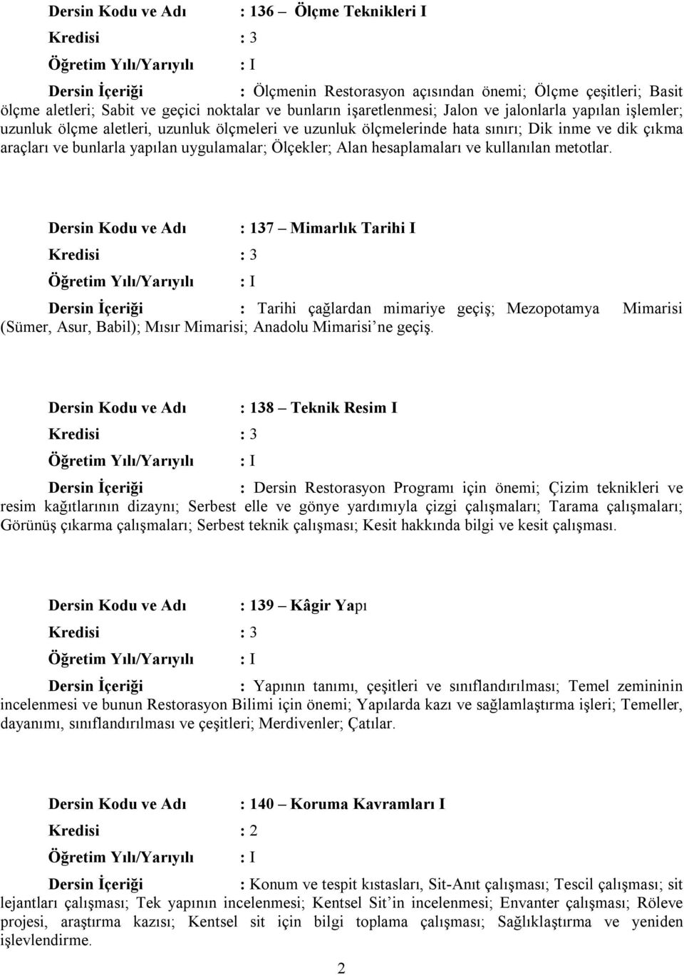 : 137 Mimarlık Tarihi I : Tarihi çağlardan mimariye geçiş; Mezopotamya Mimarisi (Sümer, Asur, Babil); Mısır Mimarisi; Anadolu Mimarisi ne geçiş.