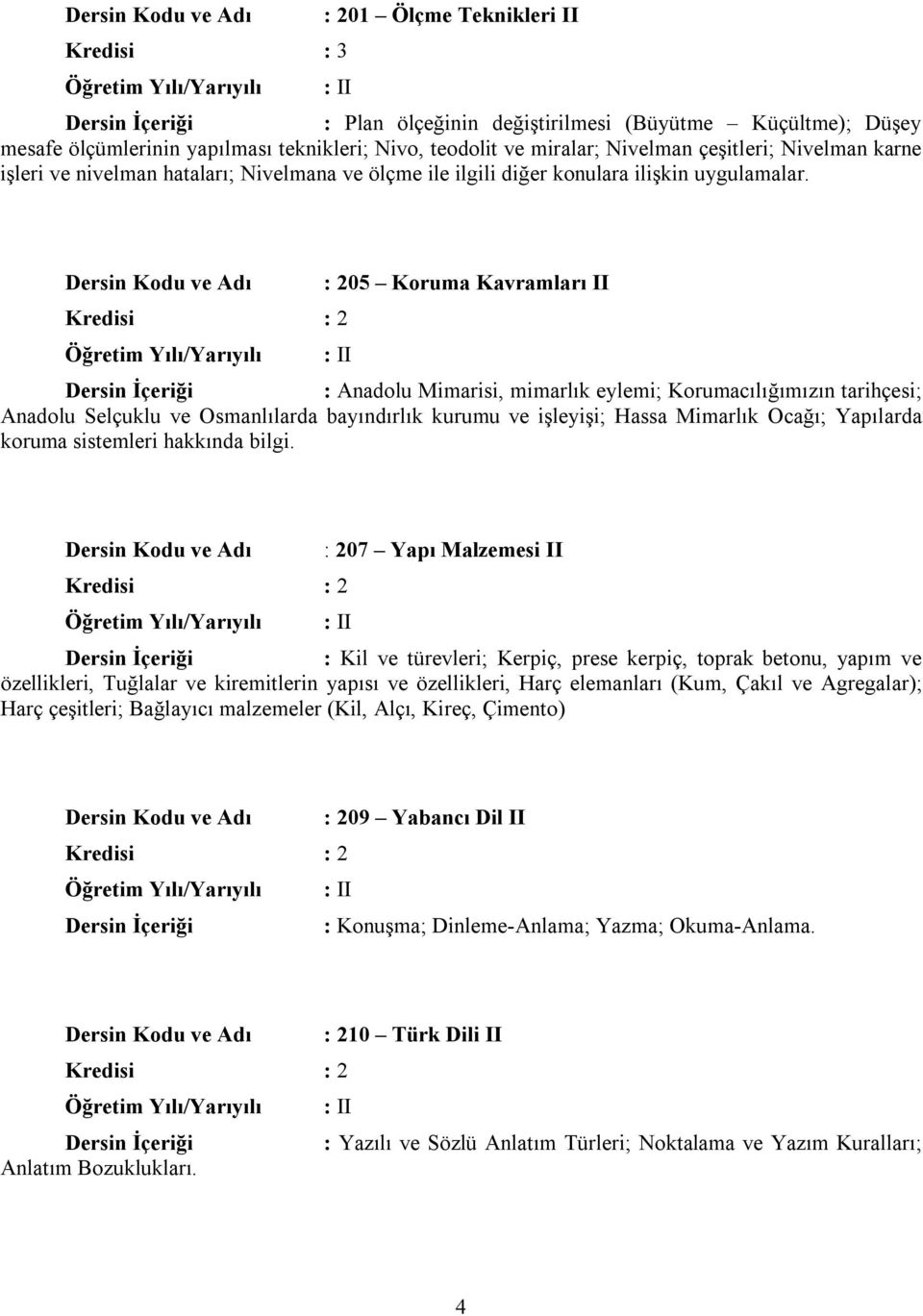 : 205 Koruma Kavramları II I : Anadolu Mimarisi, mimarlık eylemi; Korumacılığımızın tarihçesi; Anadolu Selçuklu ve Osmanlılarda bayındırlık kurumu ve işleyişi; Hassa Mimarlık Ocağı; Yapılarda koruma