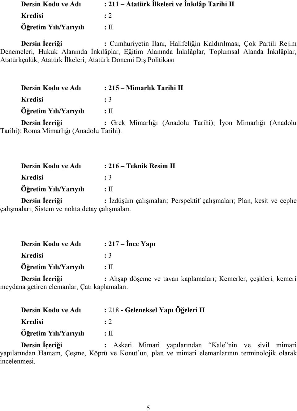 Tarihi). : 216 Teknik Resim II I : İzdüşüm çalışmaları; Perspektif çalışmaları; Plan, kesit ve cephe çalışmaları; Sistem ve nokta detay çalışmaları.